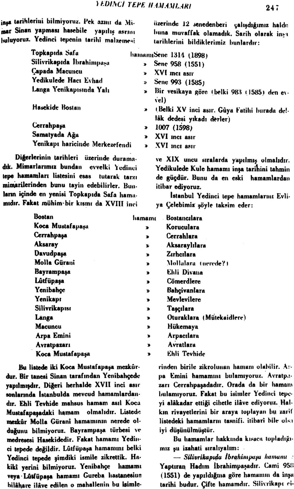 Sarih olarak in^ ı tarihlerini bildiklerimiz bunlardır: Topkapıda Safa, laınanıısenc İ3İİ (1898) Silivrikapıda Ibrahimpaşu Sene 958 (1551) Tapada Macuncu XVI mcı asır Yedikulede Hacı Evhad Sene 993