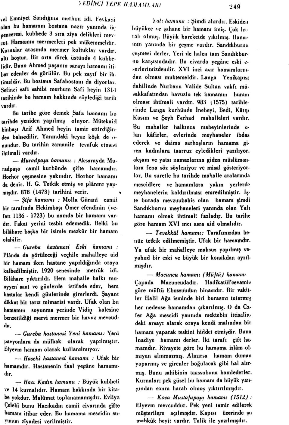 Bu pek zayıf bir ihtimaldir. Bu bostana Safabostanı da diyorlar. Sefinei safi sahibi merhum Safi beyin 1314 tarihinde bu hamam hakkında söylediği tarih vardır.