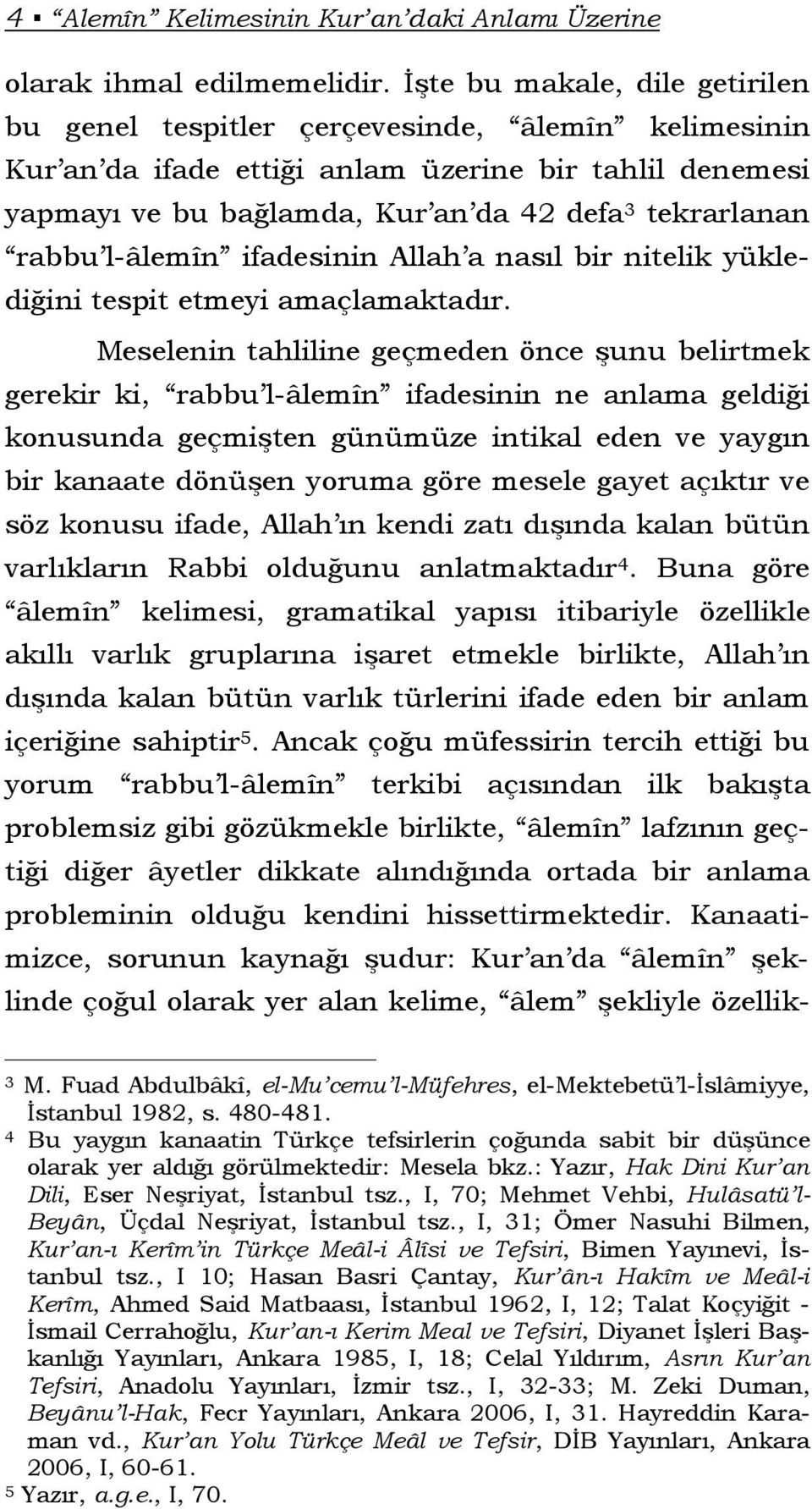 rabbu l-âlemîn ifadesinin Allah a nasıl bir nitelik yüklediğini tespit etmeyi amaçlamaktadır.