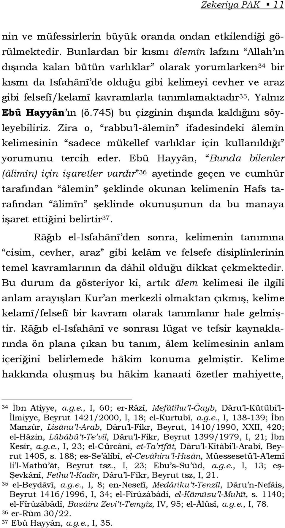 tanımlamaktadır 35. Yalnız Ebû Hayyân ın (ö.745) bu çizginin dışında kaldığını söyleyebiliriz.