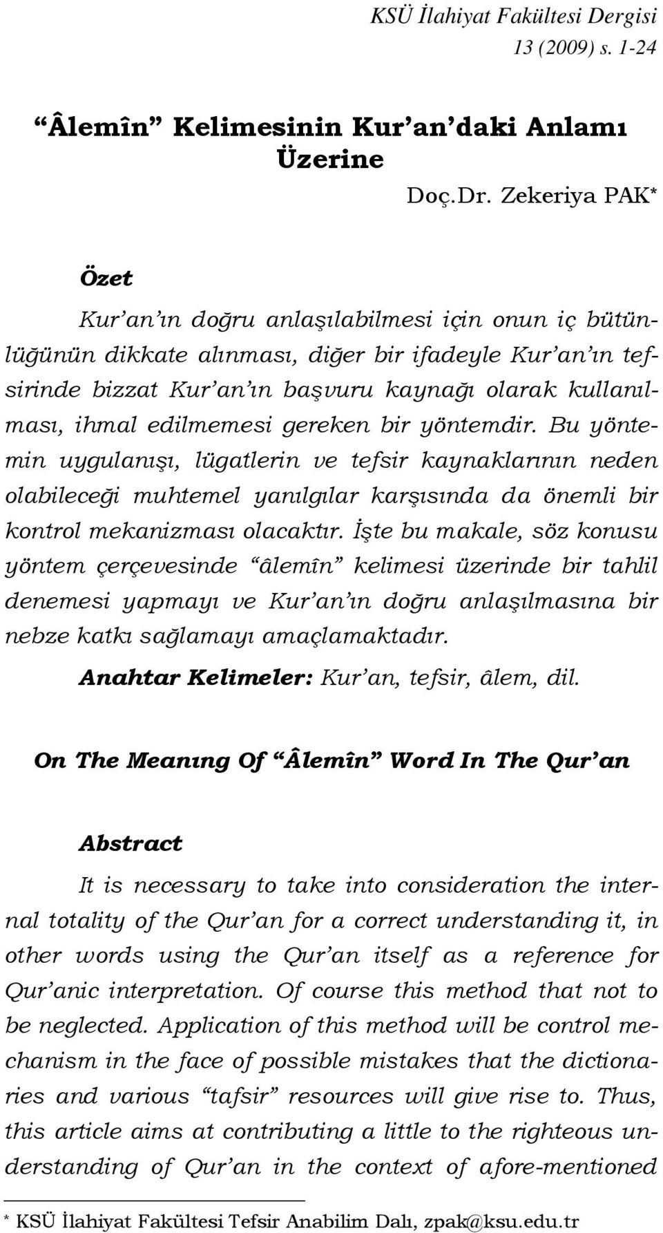 edilmemesi gereken bir yöntemdir. Bu yöntemin uygulanışı, lügatlerin ve tefsir kaynaklarının neden olabileceği muhtemel yanılgılar karşısında da önemli bir kontrol mekanizması olacaktır.