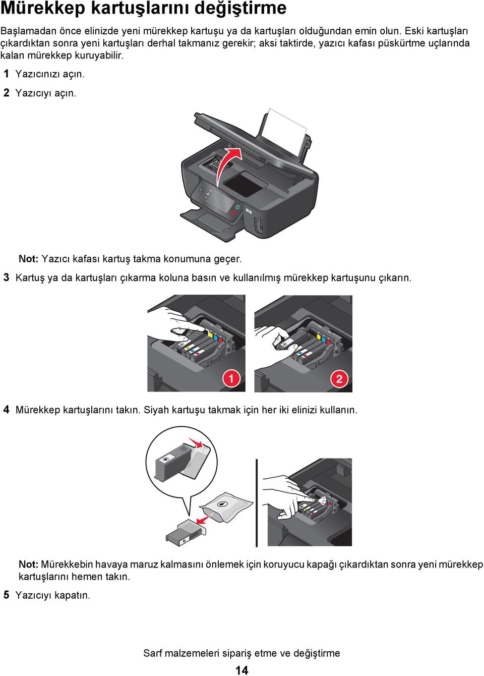 2 Yazıcıyı açın. Not: Yazıcı kafası kartuş takma konumuna geçer. 3 Kartuş ya da kartuşları çıkarma koluna basın ve kullanılmış mürekkep kartuşunu çıkarın.