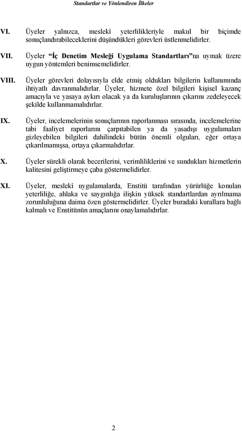 Üyeler, hizmete özel bilgileri kişisel kazanç amacıyla ve yasaya aykırı olacak ya da kuruluşlarının çıkarını zedeleyecek şekilde kullanmamalıdırlar.