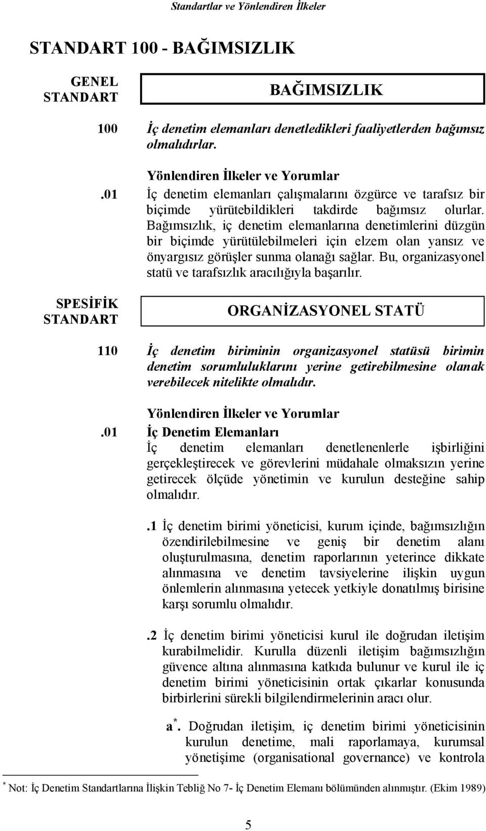 Bağımsızlık, iç denetim elemanlarına denetimlerini düzgün bir biçimde yürütülebilmeleri için elzem olan yansız ve önyargısız görüşler sunma olanağı sağlar.