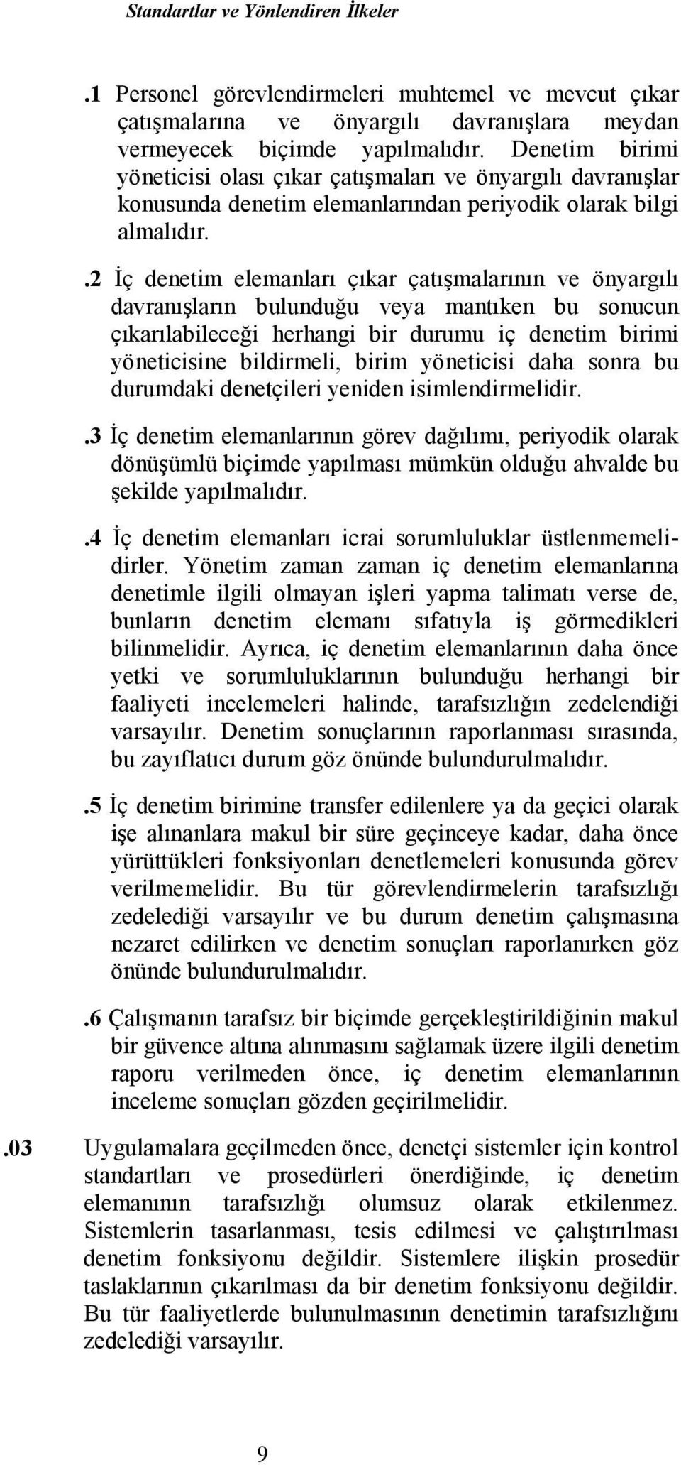 .2 İç denetim elemanları çıkar çatışmalarının ve önyargılı davranışların bulunduğu veya mantıken bu sonucun çıkarılabileceği herhangi bir durumu iç denetim birimi yöneticisine bildirmeli, birim