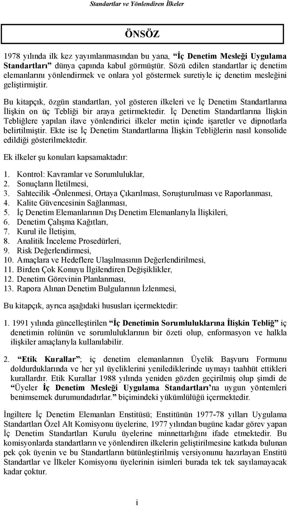 Bu kitapçık, özgün standartları, yol gösteren ilkeleri ve İç Denetim Standartlarına İlişkin on üç Tebliği bir araya getirmektedir.