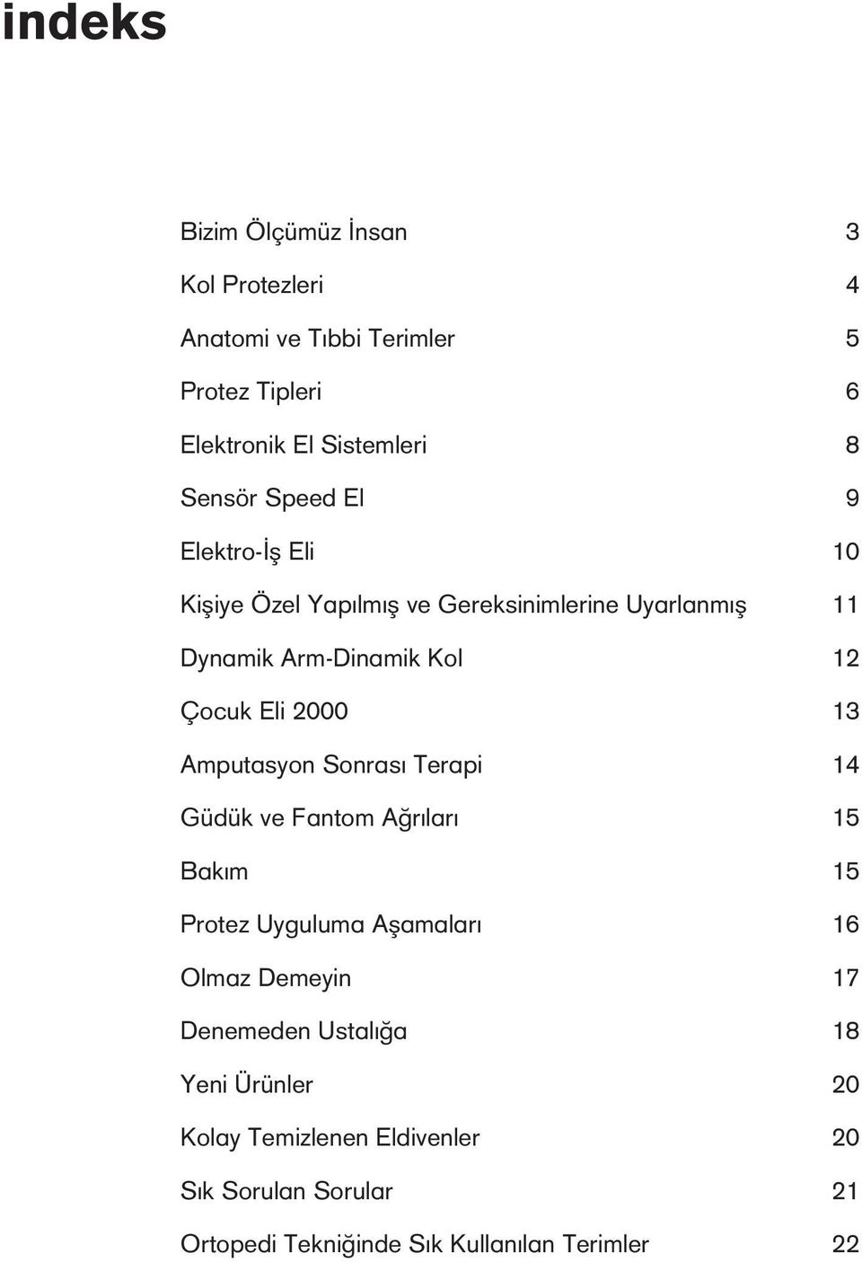 13 Amputasyon Sonrası Terapi 14 Güdük ve Fantom Ağrıları 15 Bakım 15 Protez Uyguluma Aşamaları 16 Olmaz Demeyin 17 Denemeden