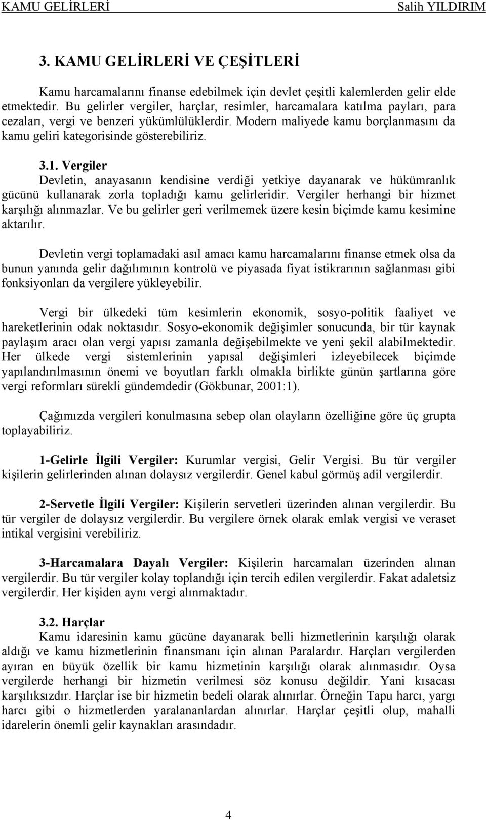 3.1. Vergiler Devletin, anayasanın kendisine verdiği yetkiye dayanarak ve hükümranlık gücünü kullanarak zorla topladığı kamu gelirleridir. Vergiler herhangi bir hizmet karşılığı alınmazlar.