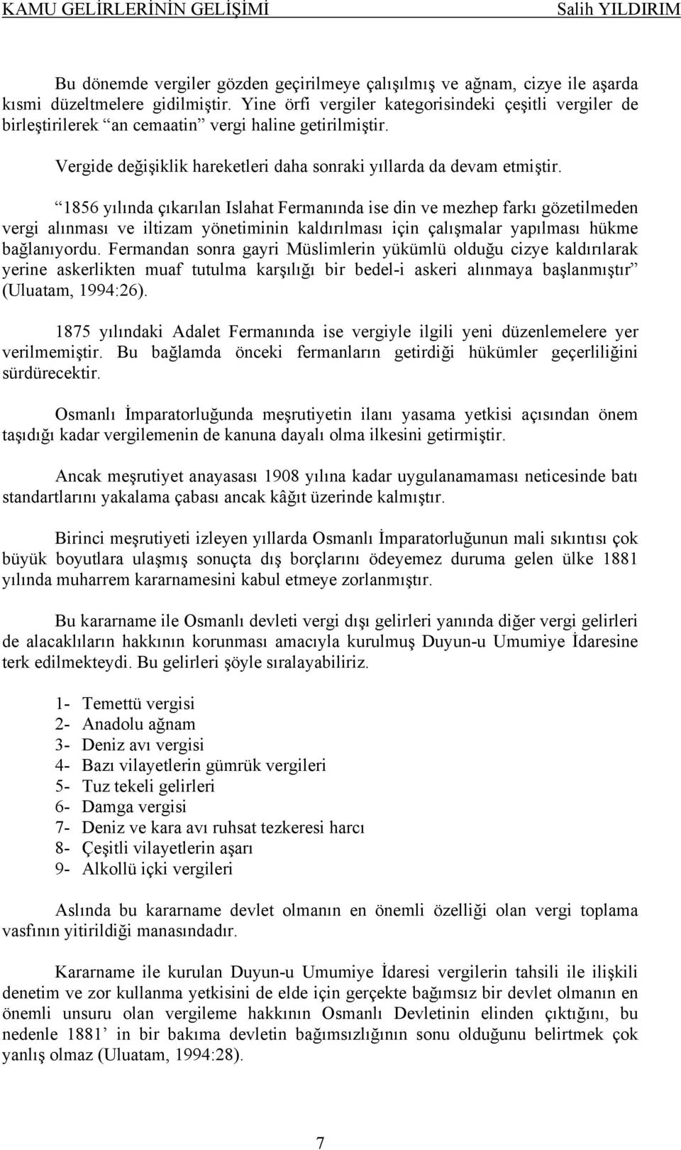 1856 yılında çıkarılan Islahat Fermanında ise din ve mezhep farkı gözetilmeden vergi alınması ve iltizam yönetiminin kaldırılması için çalışmalar yapılması hükme bağlanıyordu.