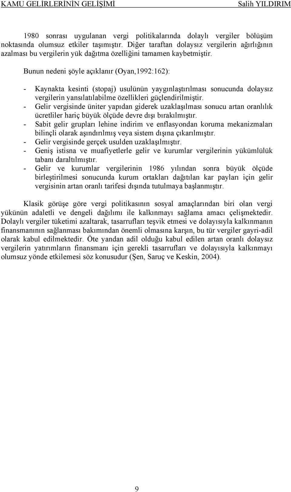 Bunun nedeni şöyle açıklanır (Oyan,1992:162): - Kaynakta kesinti (stopaj) usulünün yaygınlaştırılması sonucunda dolaysız vergilerin yansılatılabilme özellikleri güçlendirilmiştir.