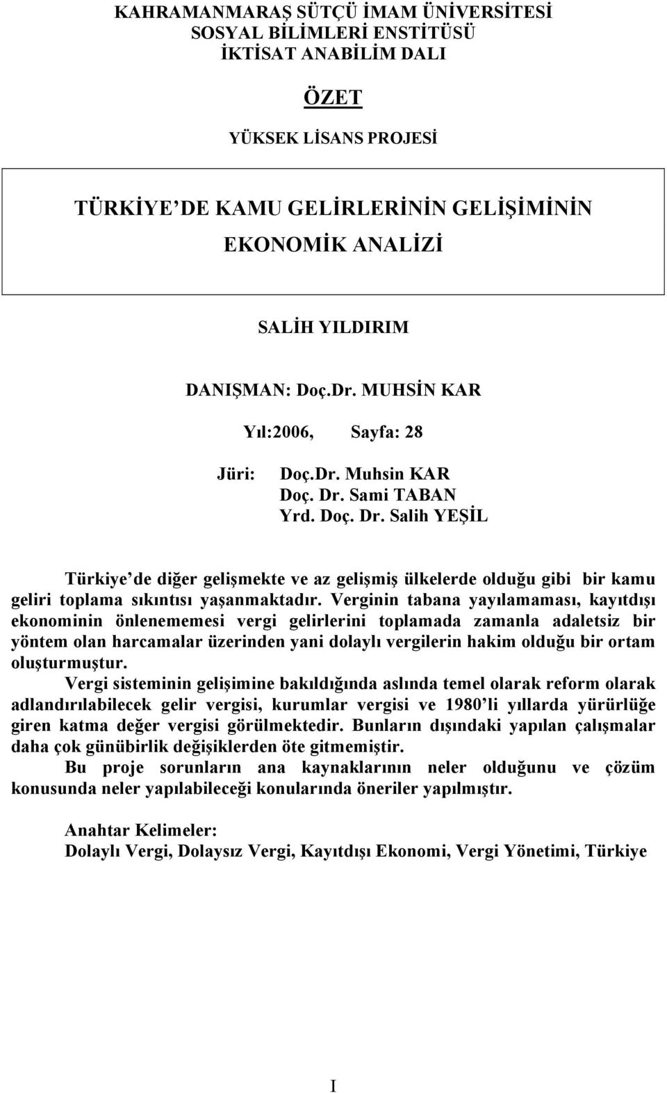 Verginin tabana yayılamaması, kayıtdışı ekonominin önlenememesi vergi gelirlerini toplamada zamanla adaletsiz bir yöntem olan harcamalar üzerinden yani dolaylı vergilerin hakim olduğu bir ortam