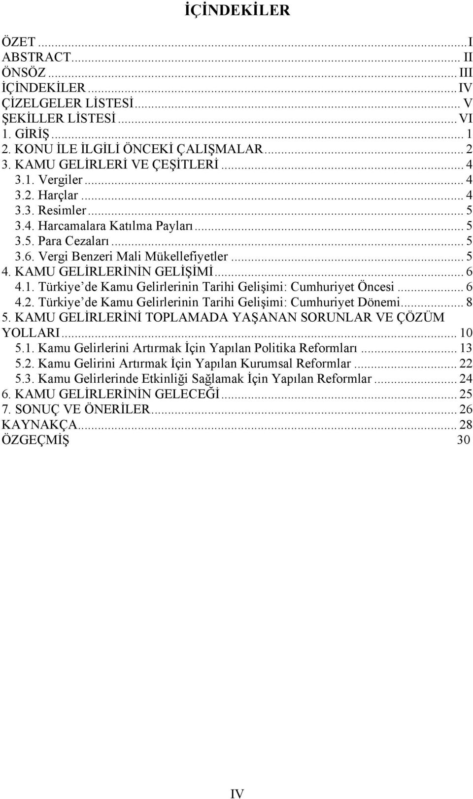 .. 6 4.1. Türkiye de Kamu Gelirlerinin Tarihi Gelişimi: Cumhuriyet Öncesi... 6 4.2. Türkiye de Kamu Gelirlerinin Tarihi Gelişimi: Cumhuriyet Dönemi... 8 5.