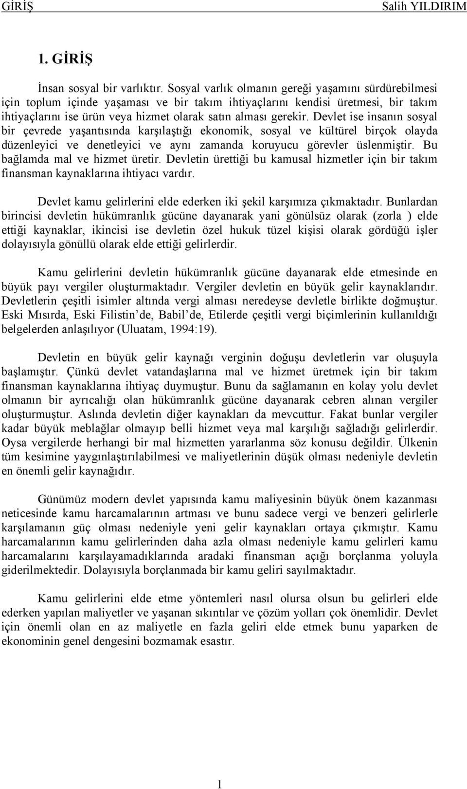 Devlet ise insanın sosyal bir çevrede yaşantısında karşılaştığı ekonomik, sosyal ve kültürel birçok olayda düzenleyici ve denetleyici ve aynı zamanda koruyucu görevler üslenmiştir.