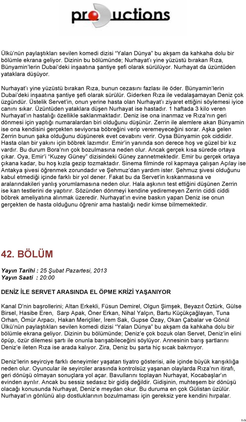 Nurhayat ı yine yüzüstü bırakan Rıza, bunun cezasını fazlası ile öder. Bünyamin lerin Dubai deki inşaatına şantiye şefi olarak sürülür. Giderken Rıza ile vedalaşamayan Deniz çok üzgündür.