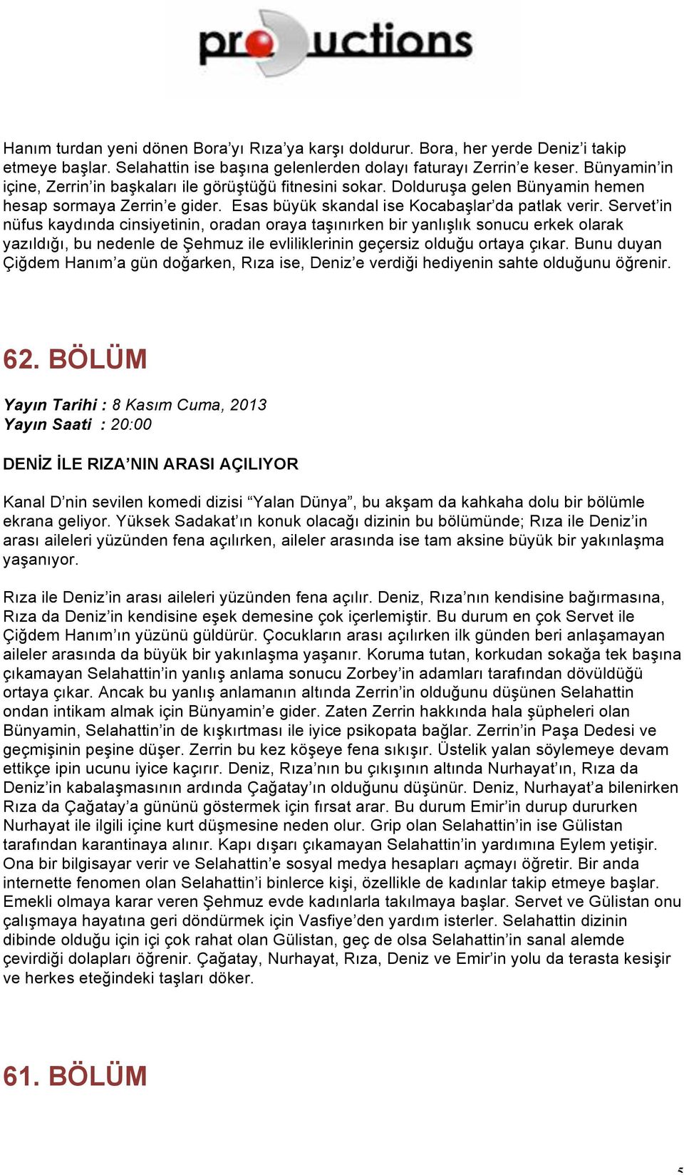 Servet in nüfus kaydında cinsiyetinin, oradan oraya taşınırken bir yanlışlık sonucu erkek olarak yazıldığı, bu nedenle de Şehmuz ile evliliklerinin geçersiz olduğu ortaya çıkar.