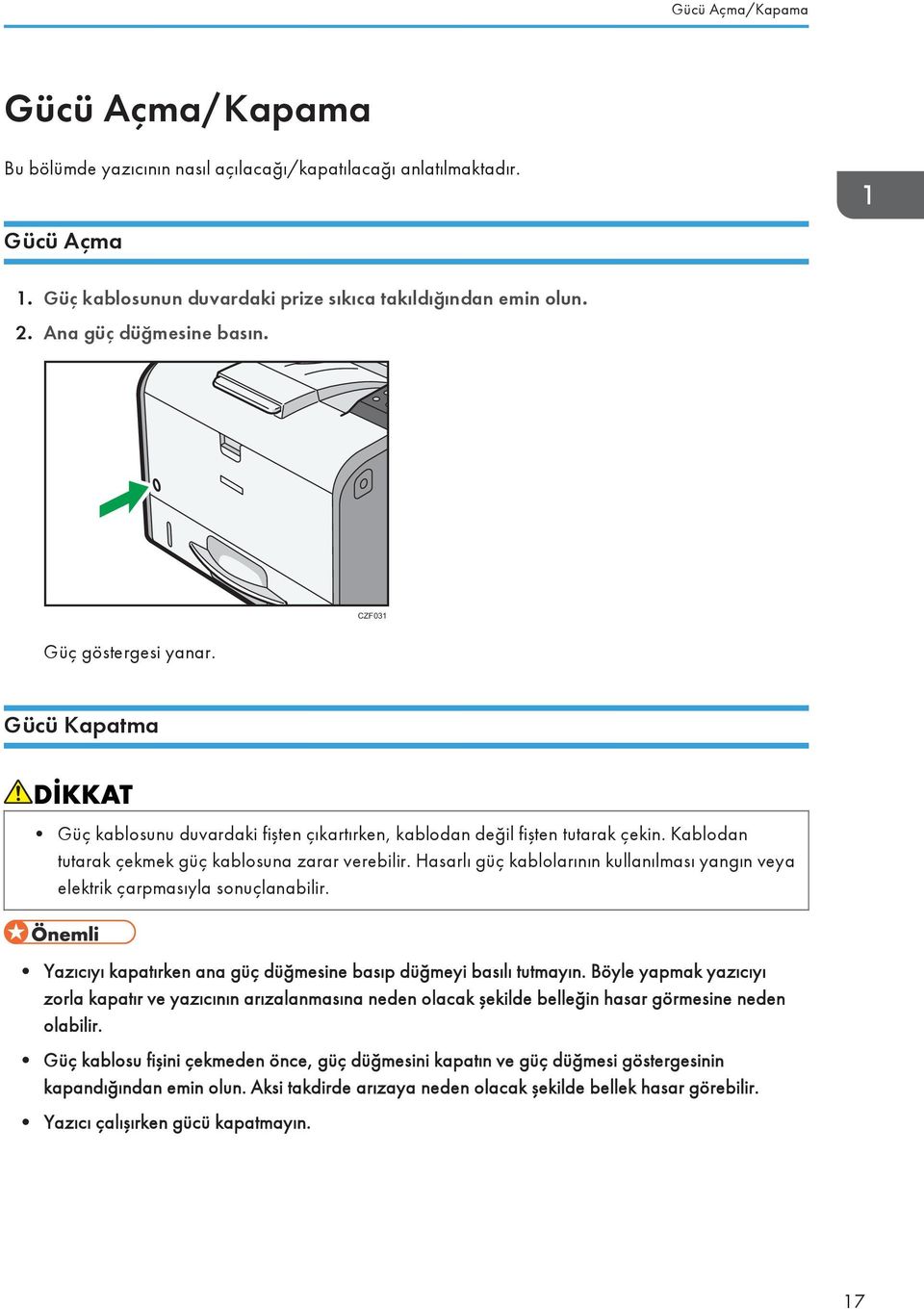 Kablodan tutarak çekmek güç kablosuna zarar verebilir. Hasarlı güç kablolarının kullanılması yangın veya elektrik çarpmasıyla sonuçlanabilir.