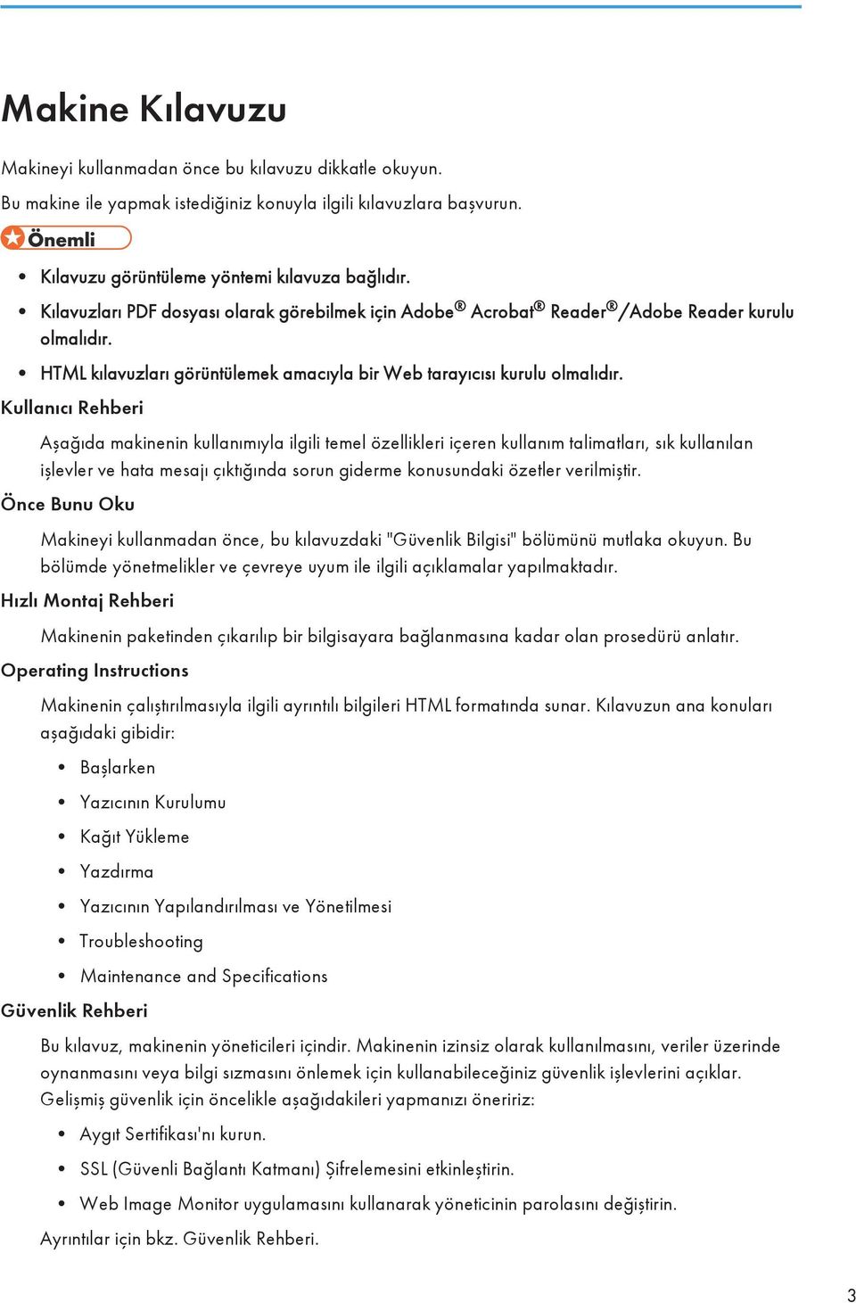 Kullanıcı Rehberi Aşağıda makinenin kullanımıyla ilgili temel özellikleri içeren kullanım talimatları, sık kullanılan işlevler ve hata mesajı çıktığında sorun giderme konusundaki özetler verilmiştir.