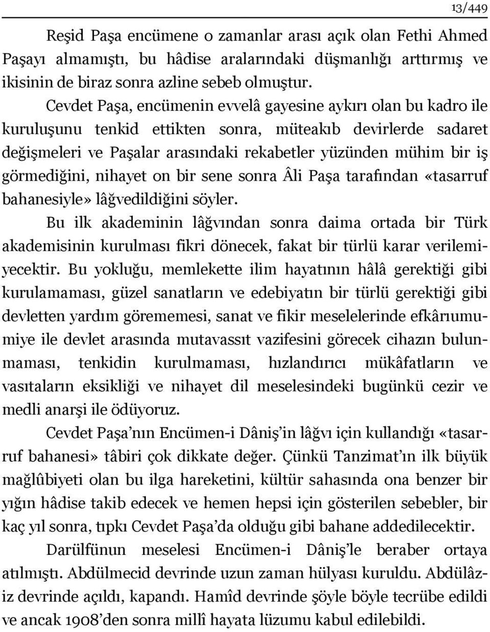 görmediğini, nihayet on bir sene sonra Âli Paşa tarafından «tasarruf bahanesiyle» lâğvedildiğini söyler.