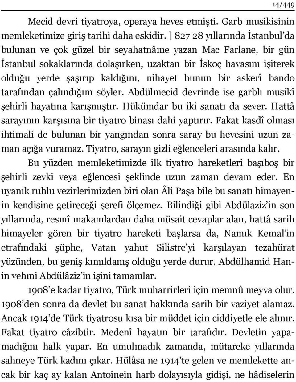 nihayet bunun bir askerî bando tarafından çalındığım söyler. Abdülmecid devrinde ise garblı musikî şehirli hayatına karışmıştır. Hükümdar bu iki sanatı da sever.