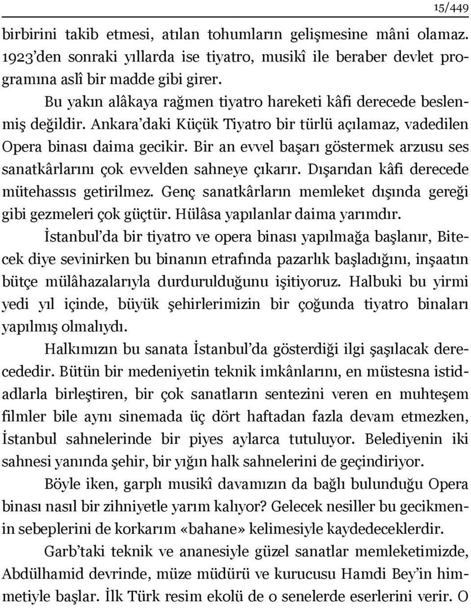 Bir an evvel başarı göstermek arzusu ses sanatkârlarını çok evvelden sahneye çıkarır. Dışarıdan kâfi derecede mütehassıs getirilmez.