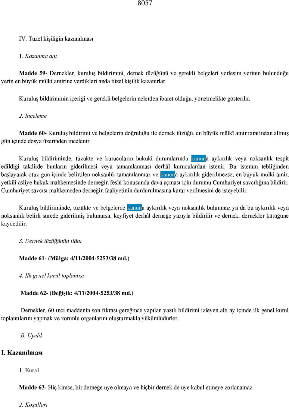 KuruluĢ bildiriminin içeriği ve gerekli belgelerin nelerden ibaret olduğu, yönetmelikte gösterilir. 2.