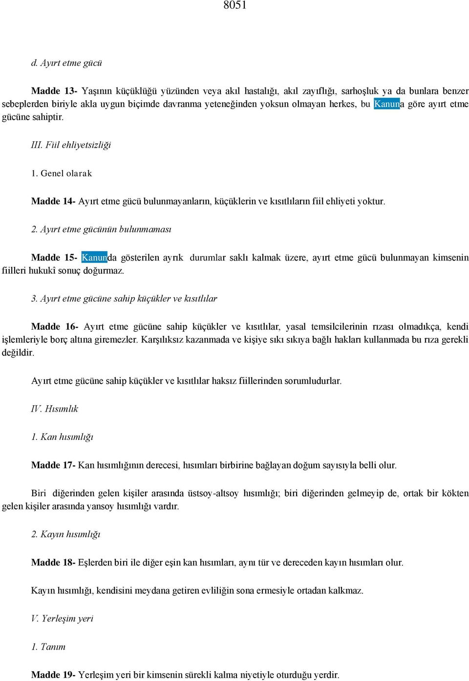 herkes, bu Kanuna göre ayırt etme gücüne sahiptir. III. Fiil ehliyetsizliği 1. Genel olarak Madde 14- Ayırt etme gücü bulunmayanların, küçüklerin ve kısıtlıların fiil ehliyeti yoktur. 2.