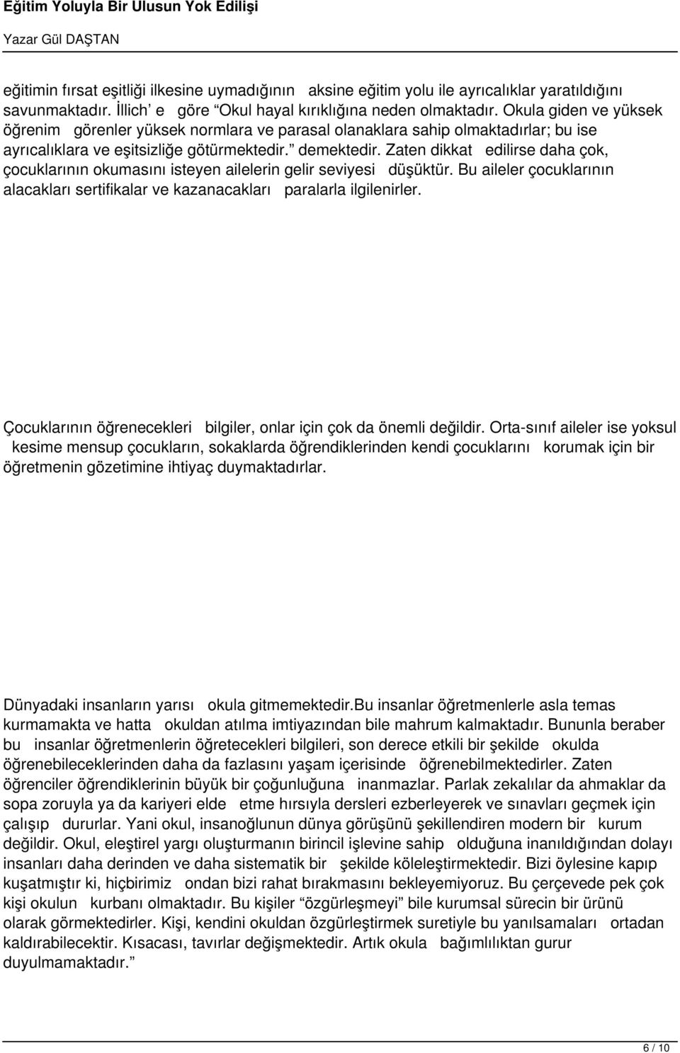 Zaten dikkat edilirse daha çok, çocuklarının okumasını isteyen ailelerin gelir seviyesi dşktr. Bu aileler çocuklarının alacakları sertifikalar ve kazanacakları paralarla ilgilenirler.