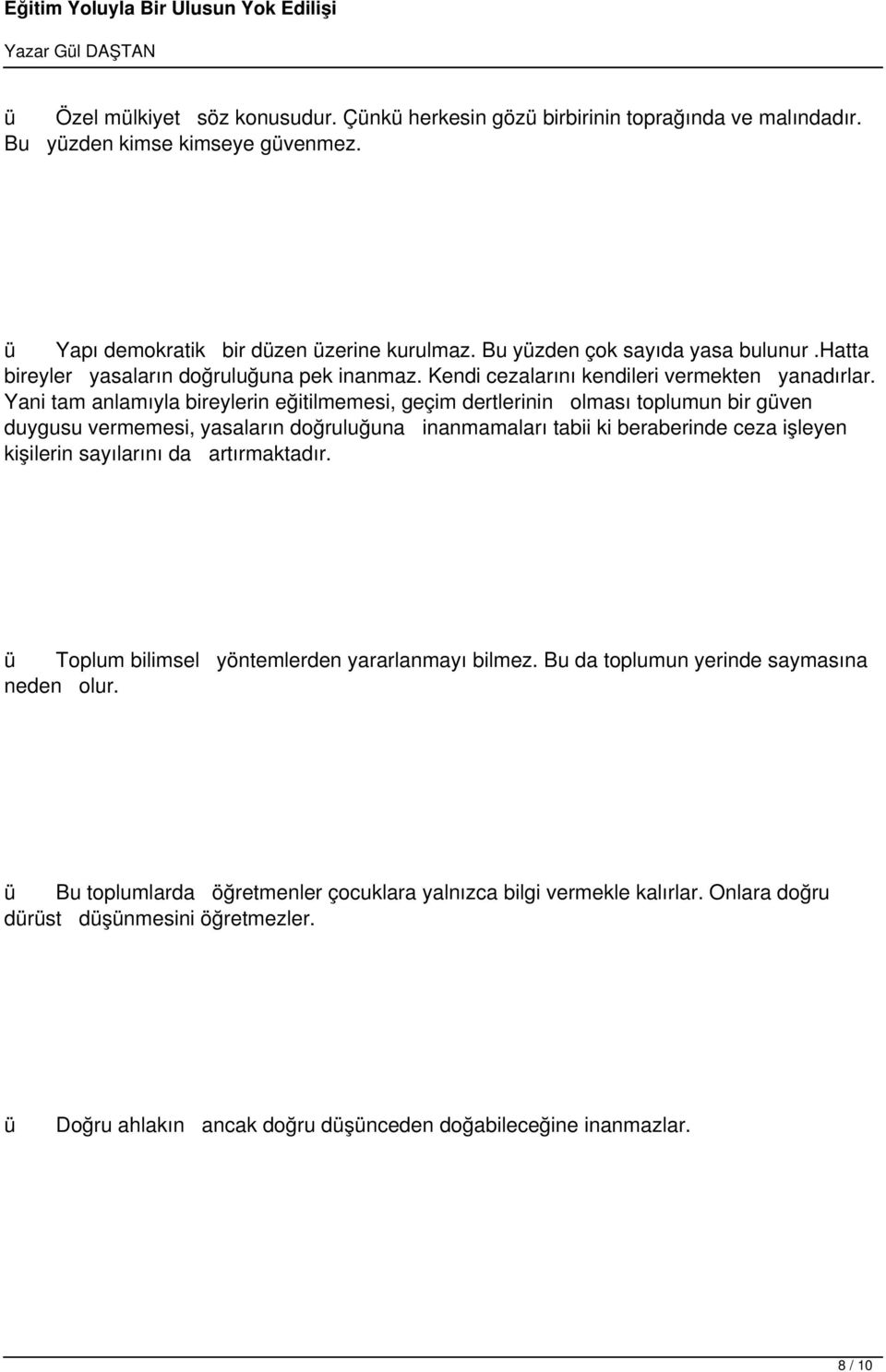 Yani tam anlamıyla bireylerin eğitilmemesi, geçim dertlerinin olması toplumun bir gven duygusu vermemesi, yasaların doğruluğuna inanmamaları tabii ki beraberinde ceza işleyen kişilerin