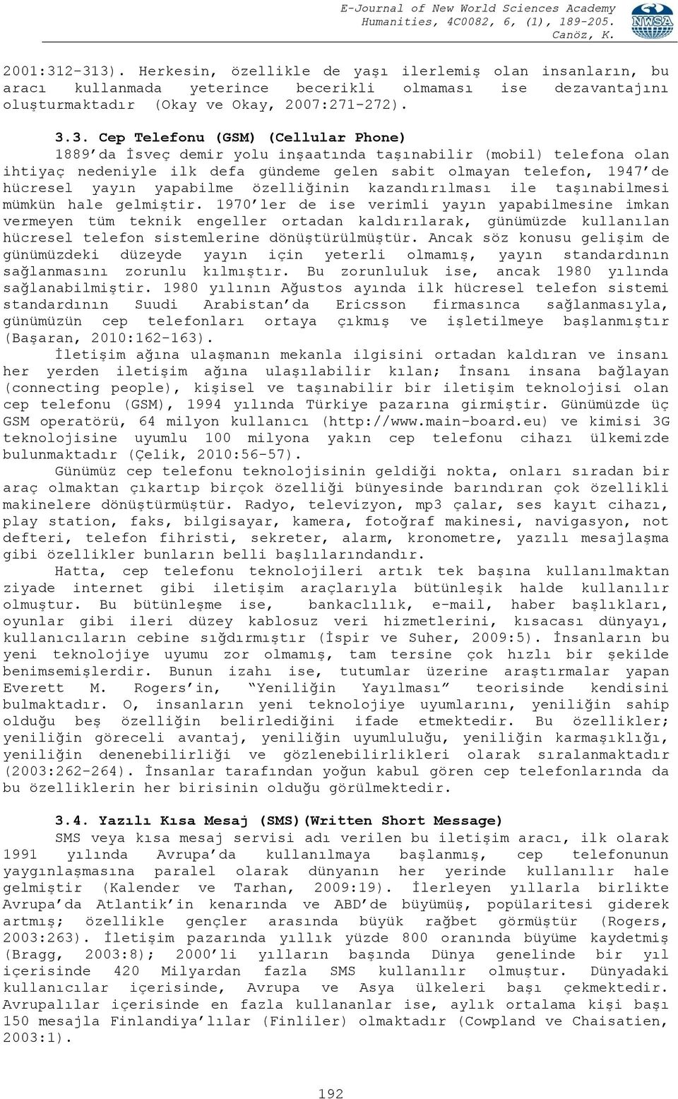 (Cellular Phone) 1889 da İsveç demir yolu inşaatında taşınabilir (mobil) telefona olan ihtiyaç nedeniyle ilk defa gündeme gelen sabit olmayan telefon, 1947 de hücresel yayın yapabilme özelliğinin