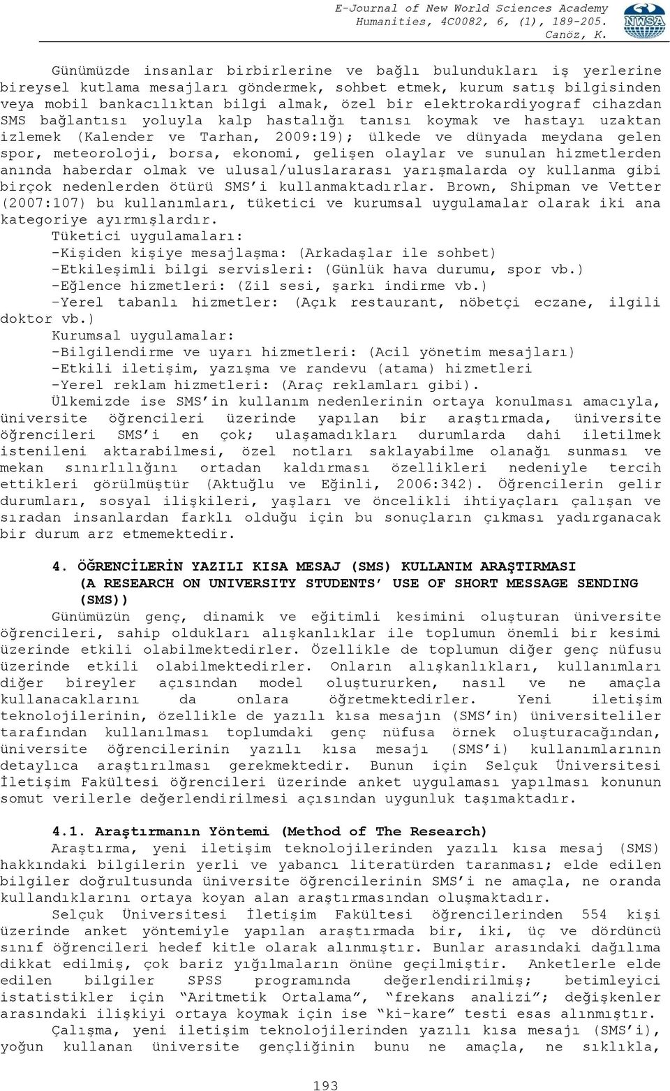 ekonomi, gelişen olaylar ve sunulan hizmetlerden anında haberdar olmak ve ulusal/uluslararası yarışmalarda oy kullanma gibi birçok nedenlerden ötürü SMS i kullanmaktadırlar.