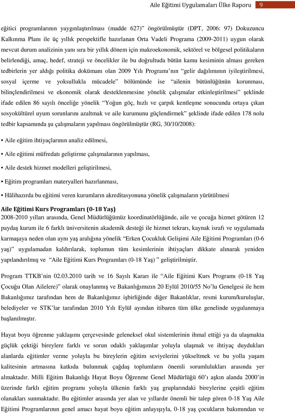 alması gereken tedbirlerin yer aldığı politika dokümanı olan 2009 Yılı Programı nın gelir dağılımının iyileştirilmesi, sosyal içerme ve yoksullukla mücadele bölümünde ise ailenin bütünlüğünün