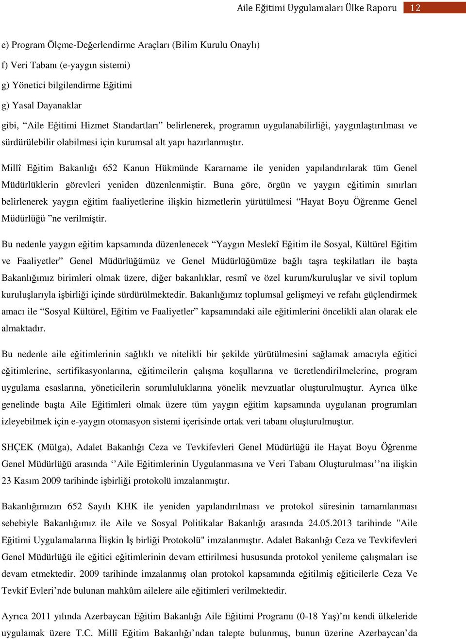 Millî Eğitim Bakanlığı 652 Kanun Hükmünde Kararname ile yeniden yapılandırılarak tüm Genel Müdürlüklerin görevleri yeniden düzenlenmiştir.