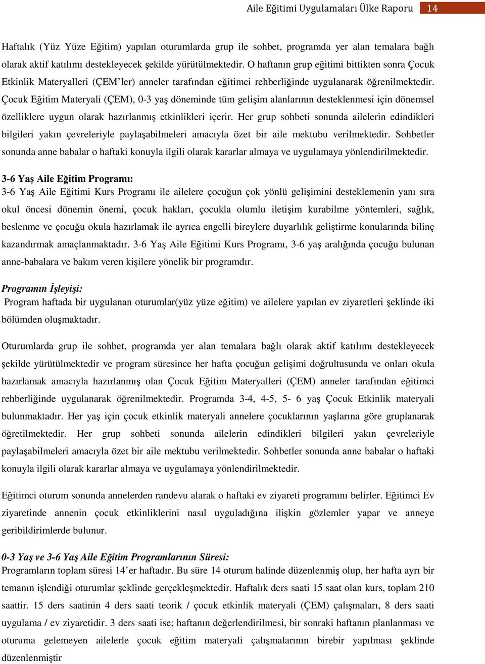 Çocuk Eğitim Materyali (ÇEM), 0-3 yaş döneminde tüm gelişim alanlarının desteklenmesi için dönemsel özelliklere uygun olarak hazırlanmış etkinlikleri içerir.