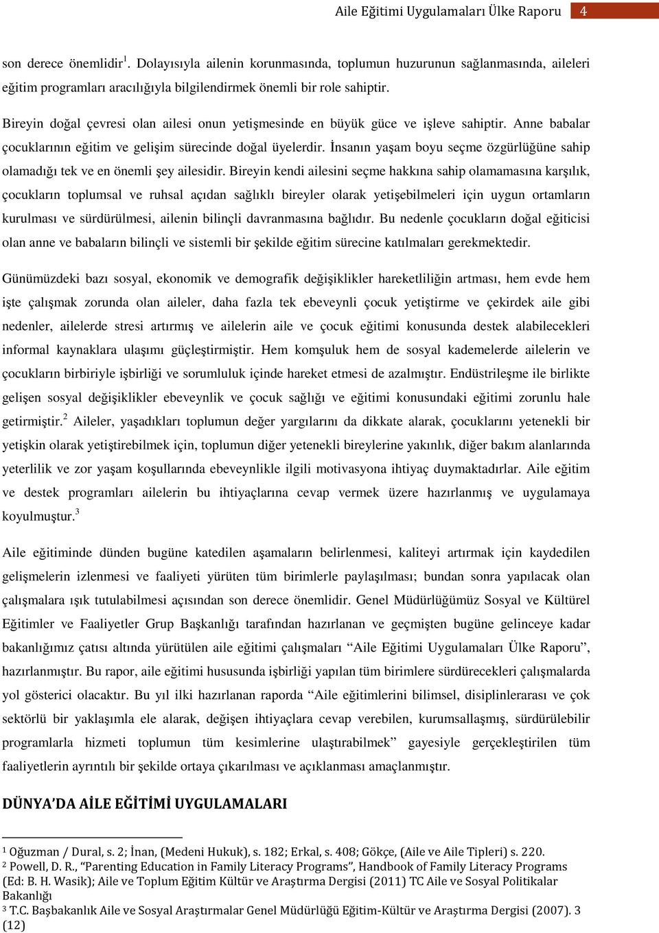 İnsanın yaşam boyu seçme özgürlüğüne sahip olamadığı tek ve en önemli şey ailesidir.