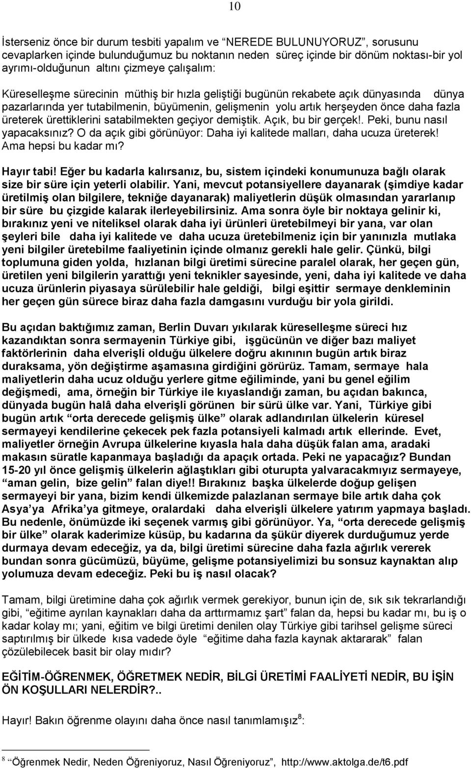 ürettiklerini satabilmekten geçiyor demiģtik. Açık, bu bir gerçek!. Peki, bunu nasıl yapacaksınız? O da açık gibi görünüyor: Daha iyi kalitede malları, daha ucuza üreterek! Ama hepsi bu kadar mı?