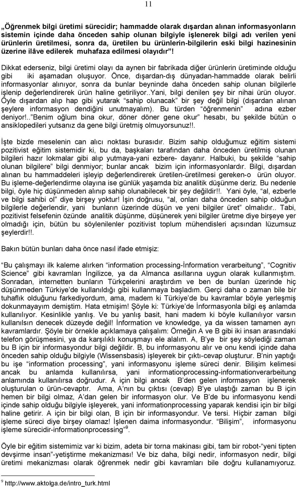 Dikkat ederseniz, bilgi üretimi olayı da aynen bir fabrikada diğer ürünlerin üretiminde olduğu gibi iki aģamadan oluģuyor.