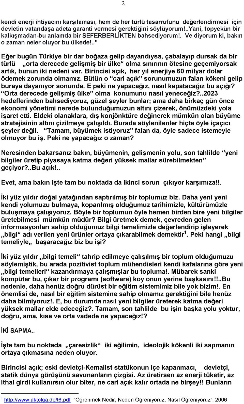 .. Eğer bugün Türkiye bir dar boğaza gelip dayandıysa, çabalayıp dursak da bir türlü orta derecede geliģmiģ bir ülke olma sınırının ötesine geçemiyorsak artık, bunun iki nedeni var.