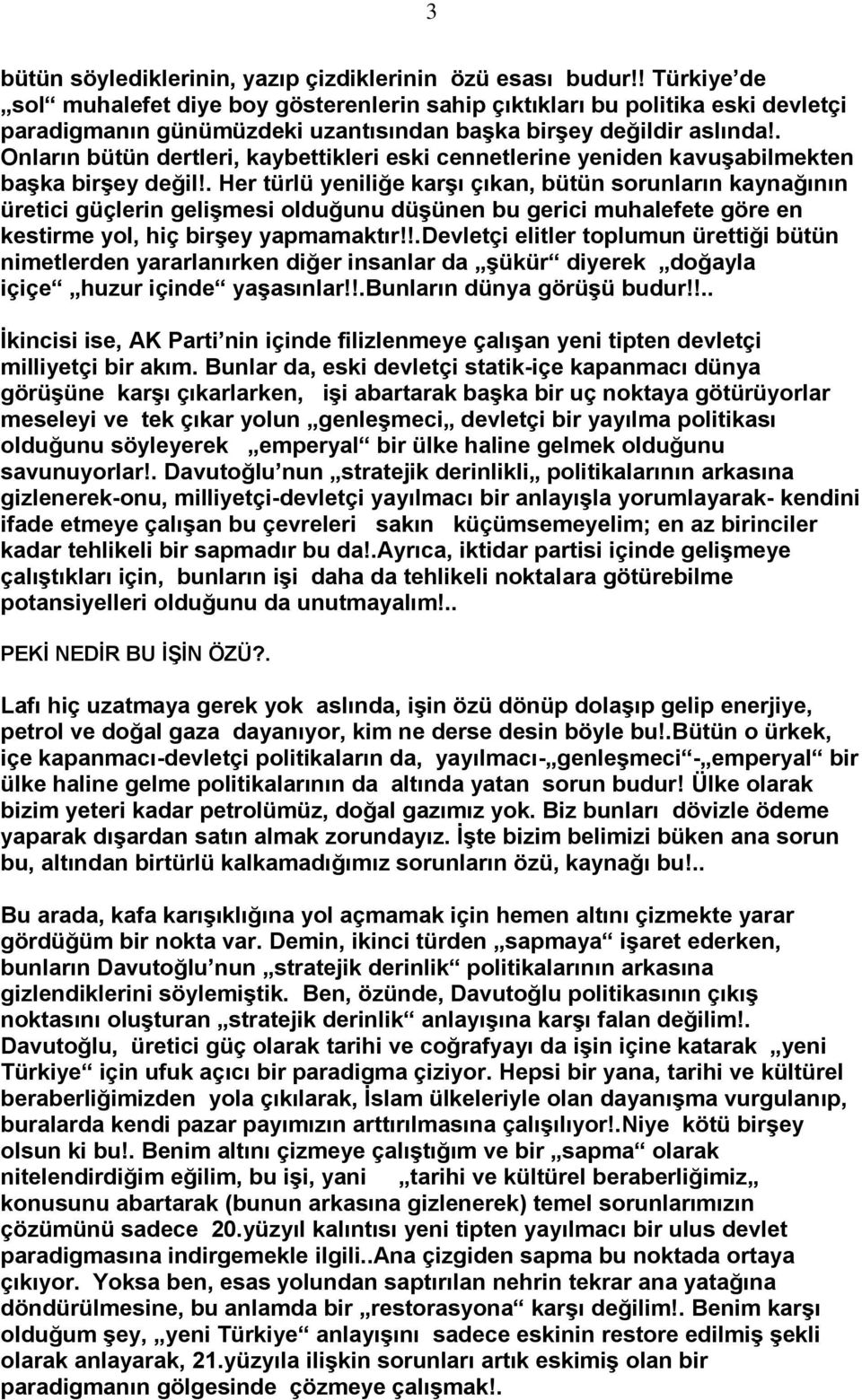 . Onların bütün dertleri, kaybettikleri eski cennetlerine yeniden kavuģabilmekten baģka birģey değil!