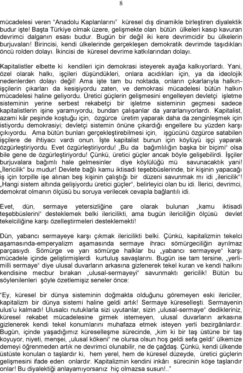 Ġkincisi de küresel devrime katkılarından dolayı. Kapitalistler elbette ki kendileri için demokrasi isteyerek ayağa kalkıyorlardı.