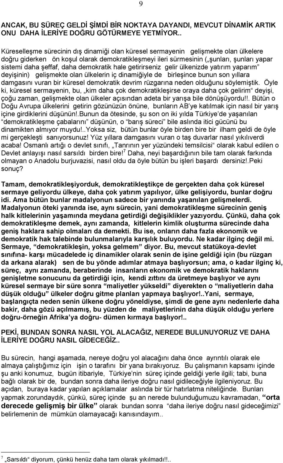 daha demokratik hale getirirseniz gelir ülkenizde yatırım yaparım deyiģinin) geliģmekte olan ülkelerin iç dinamiğiyle de birleģince bunun son yıllara damgasını vuran bir küresel demokratik devrim