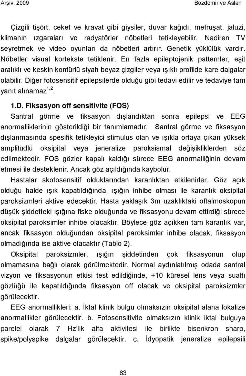 Diğer fotosensitif epilepsilerde olduğu gibi tedavi edilir ve tedaviye tam yanıt alınamaz 1,2. 1.D. Fiksasyon off sensitivite (FOS) Santral görme ve fiksasyon dışlandıktan sonra epilepsi ve EEG anormalliklerinin gösterildiği bir tanımlamadır.