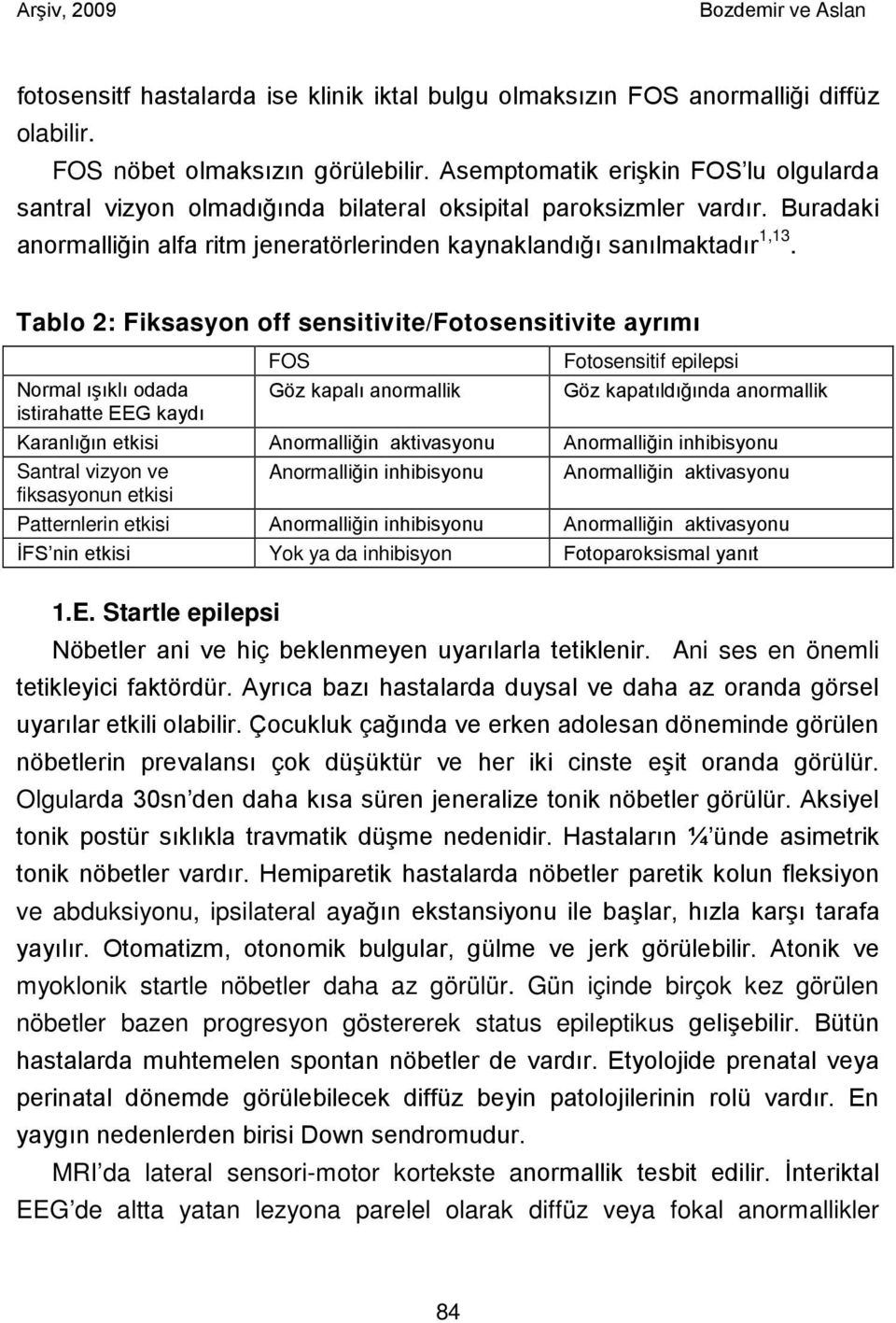 Tablo 2: Fiksasyon off sensitivite/fotosensitivite ayrımı FOS Fotosensitif epilepsi Normal ışıklı odada Göz kapalı anormallik Göz kapatıldığında anormallik istirahatte EEG kaydı Karanlığın etkisi