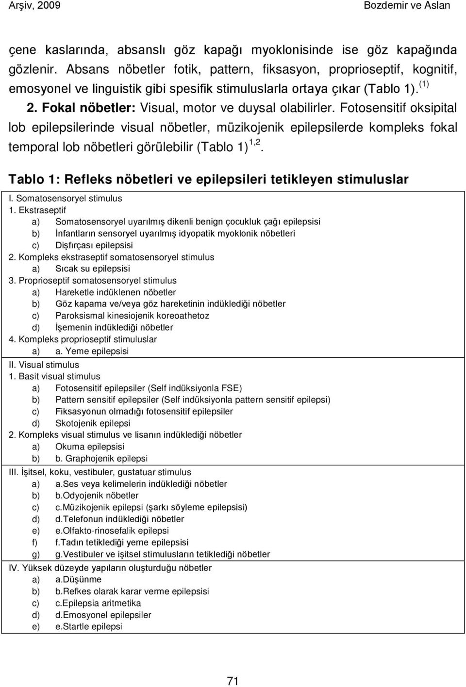 Fokal nöbetler: Visual, motor ve duysal olabilirler.