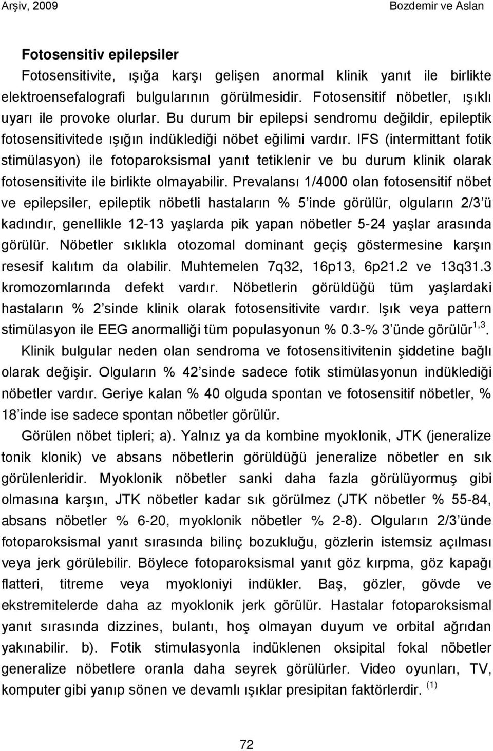 IFS (intermittant fotik stimülasyon) ile fotoparoksismal yanıt tetiklenir ve bu durum klinik olarak fotosensitivite ile birlikte olmayabilir.