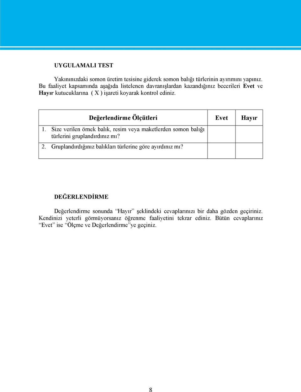 Değerlendirme Ölçütleri Evet Hayır 1. Size verilen örnek balık, resim veya maketlerden somon balığı türlerini gruplandırdınız mı? 2.