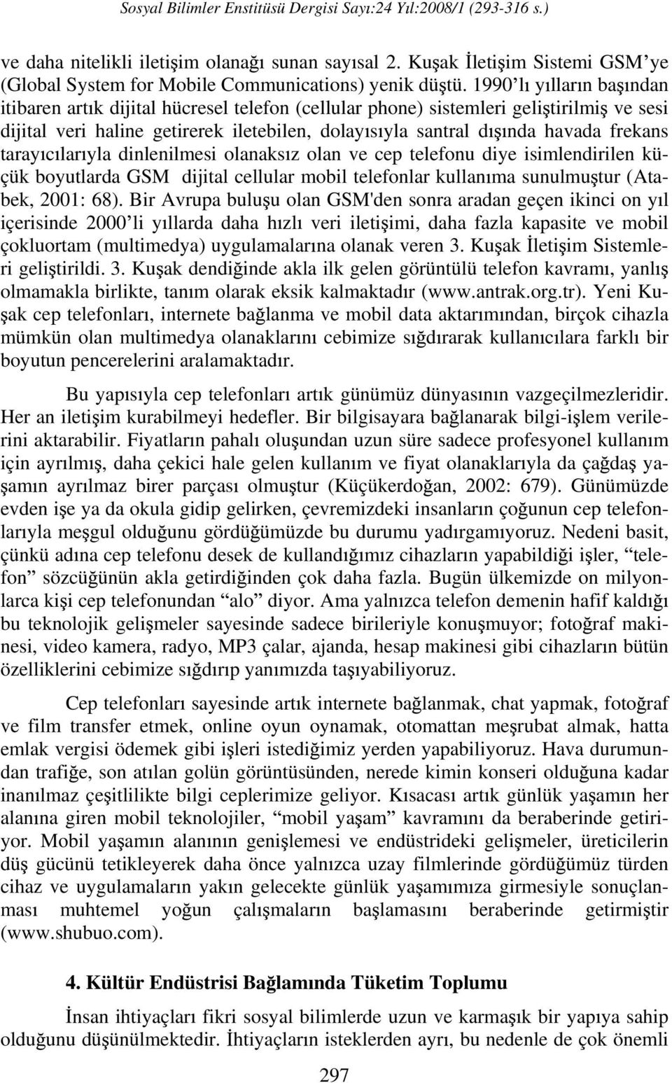 taray c lar yla dinlenilmesi olanaks z olan ve cep telefonu diye isimlendirilen küçük boyutlarda GSM dijital cellular mobil telefonlar kullan ma sunulmu tur (Atabek, 2001: 68).