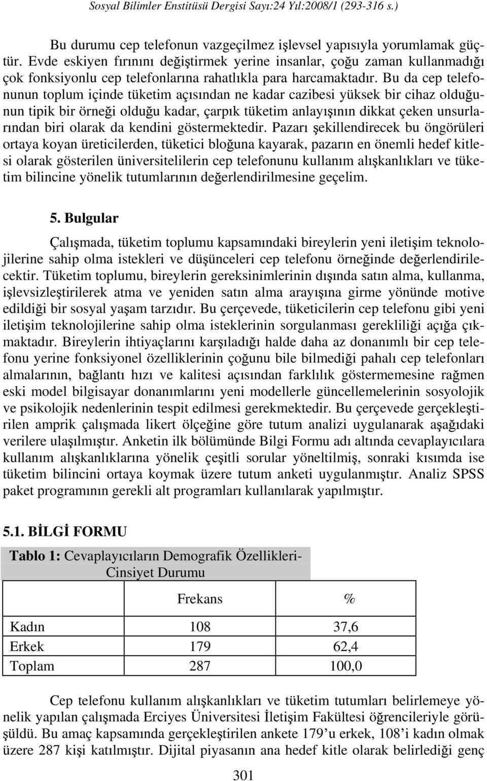 Bu da cep telefonunun toplum içinde tüketim aç s ndan ne kadar cazibesi yüksek bir cihaz oldu u- nun tipik bir örne i oldu u kadar, çarp k tüketim anlay n n dikkat çeken unsurlar ndan biri olarak da