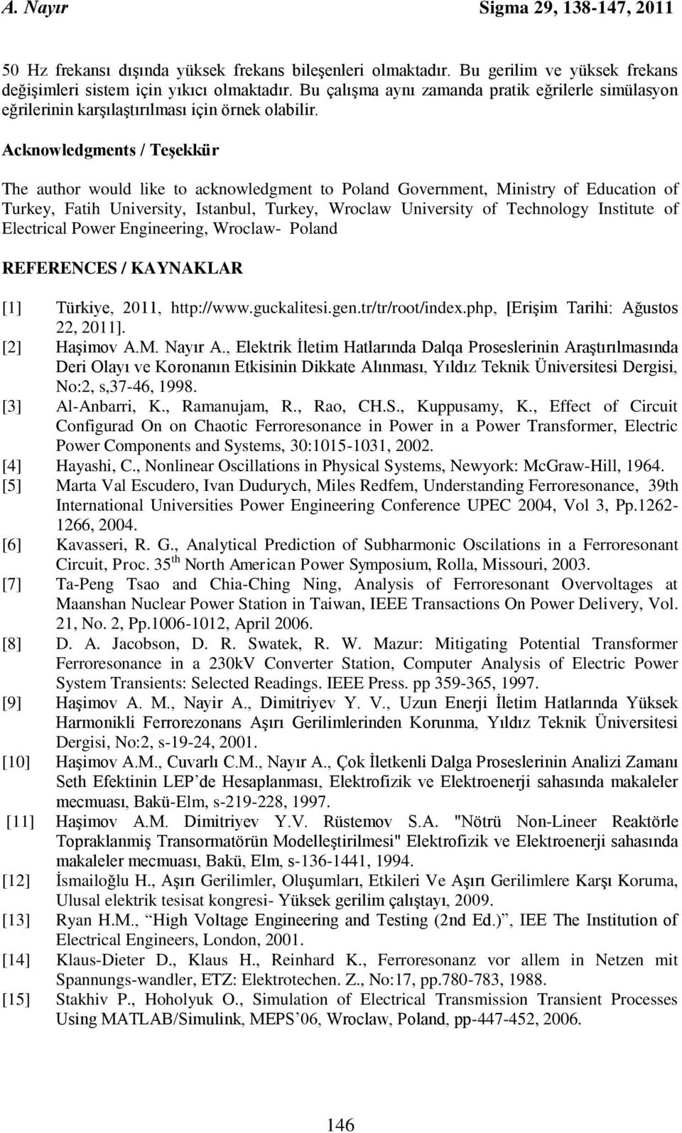 cknowlements / eşekkü he autho woul lke to acknowlement to Polan Govenment, Mnsty of Eucaton of ukey, Fath nvesty, Istanbul, ukey, Woclaw nvesty of echnoloy Insttute of Electcal Powe Enneen, Woclaw-