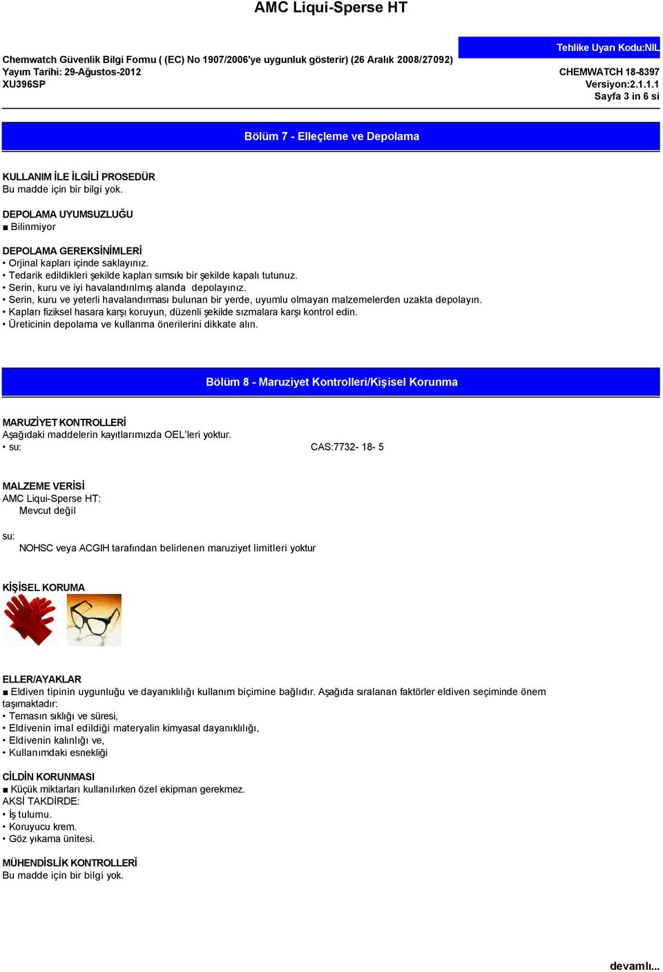 Serin, kuru ve yeterli havalandırması bulunan bir yerde, uyumlu olmayan malzemelerden uzakta depolayın. Kapları fiziksel hasara karşı koruyun, düzenli şekilde sızmalara karşı kontrol edin.