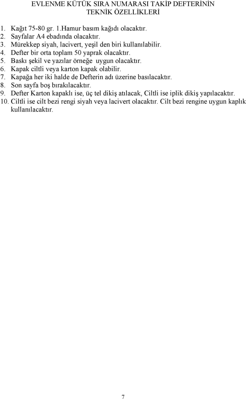 Kapak ciltli veya karton kapak olabilir. 7. Kapağa her iki halde de Defterin adı üzerine basılacaktır. 8. Son sayfa boş bırakılacaktır. 9.